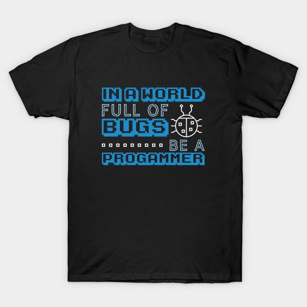 In a World Full of Bugs Be a Programmer T-Shirt by awjunaid